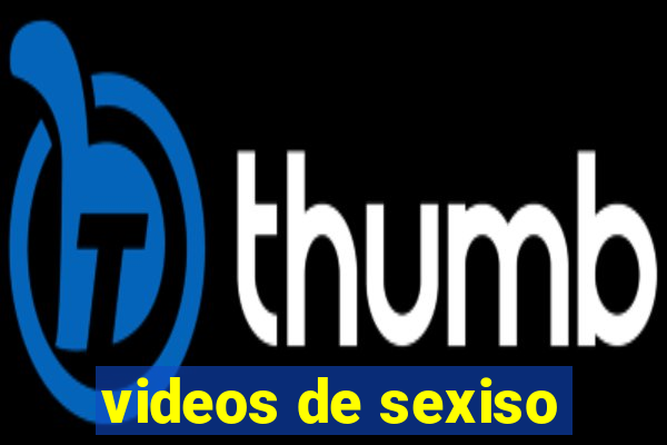 videos de sexiso